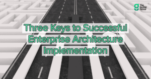 3 Keys to Successful Enterprise Architecture Implementation
